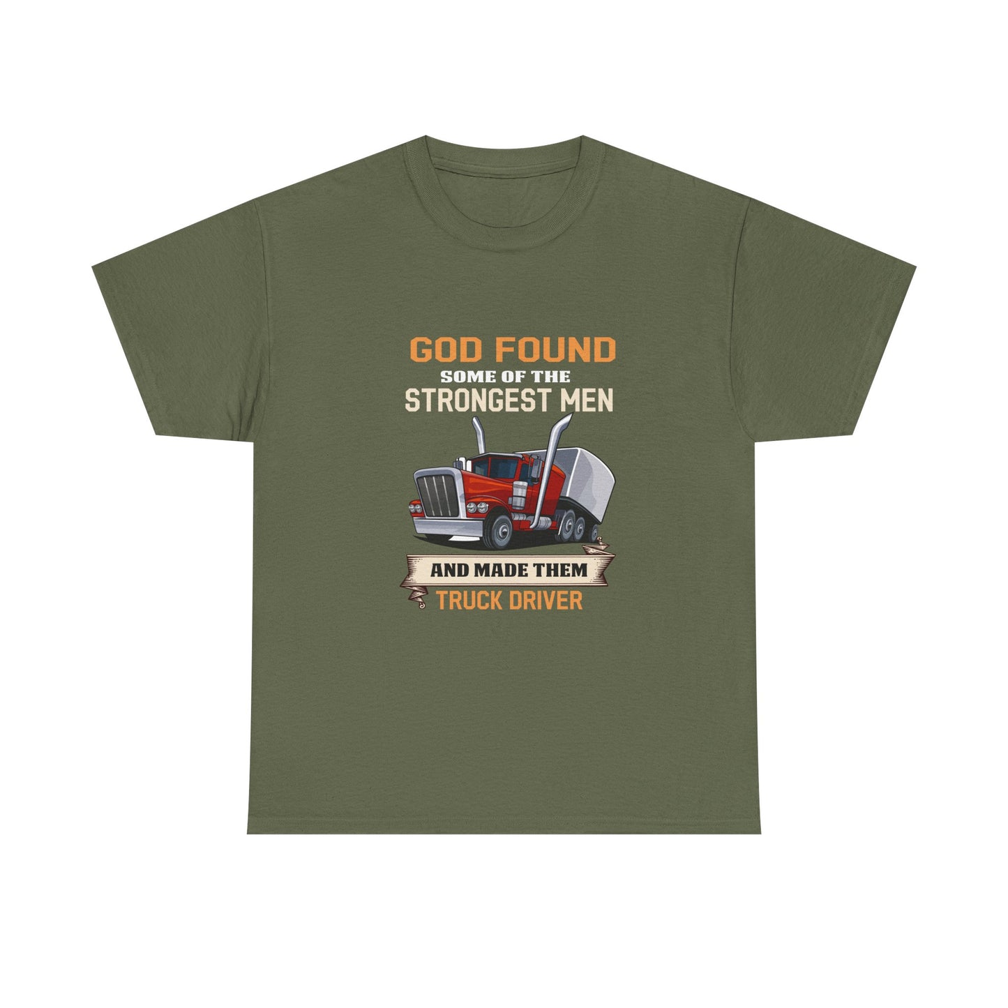 Truck Driver T-Shirt — "God Found Some of the Strongest Men and Made Them Truck Driver"