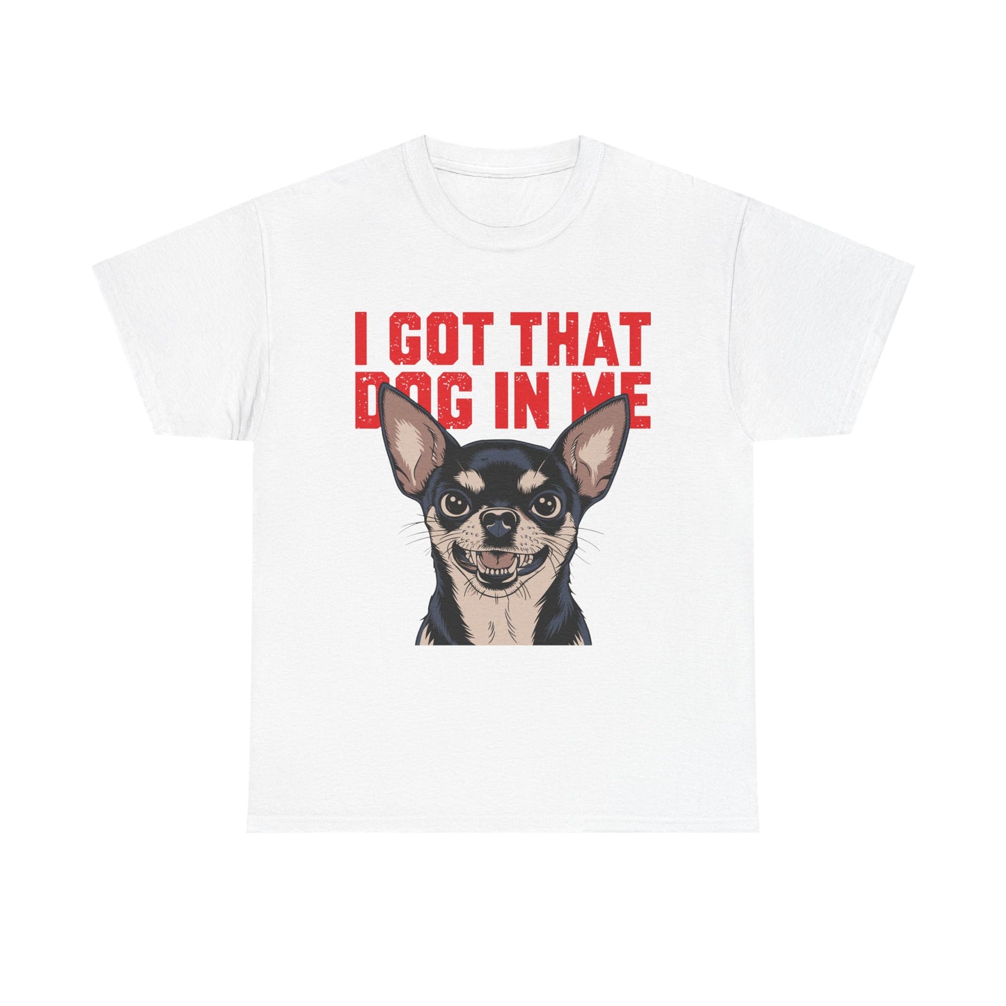 I Got That Dog In Me Chihuahua T-Shirt