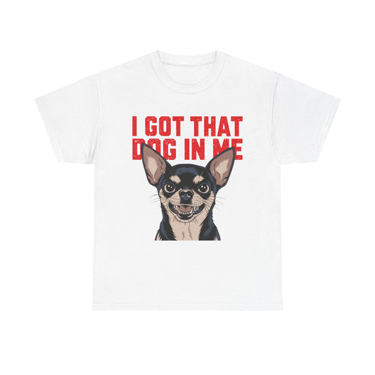 I Got That Dog In Me Chihuahua T-Shirt