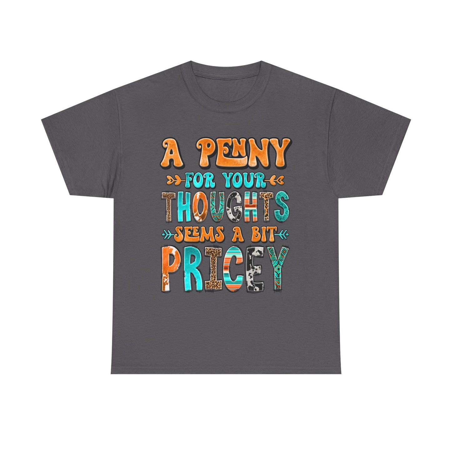 T-Shirt — "A Penny For Your Thoughts Seems A Bit Pricey" Graphic Tee