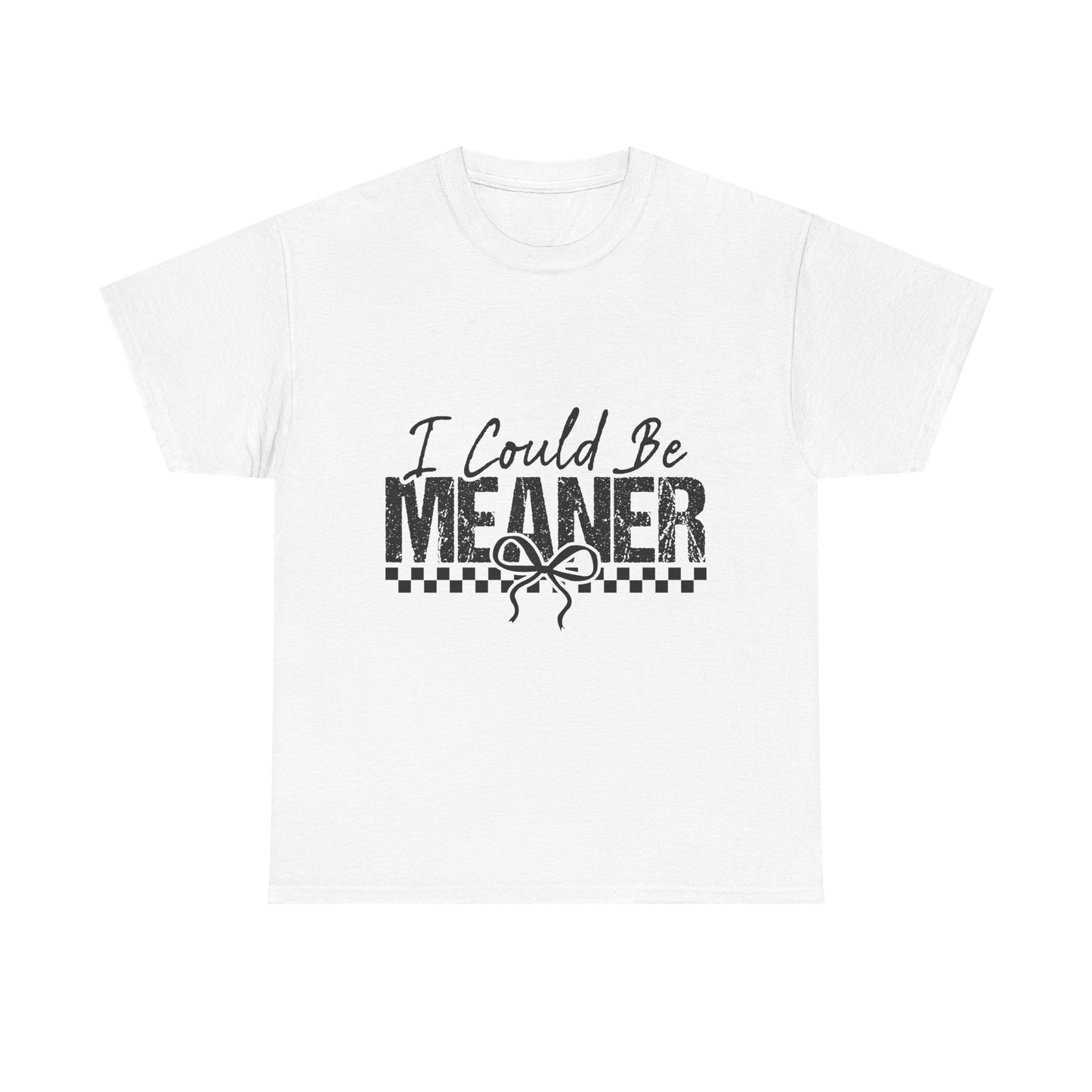 I Could Be Meaner T-Shirt — Funny Sarcastic Graphic Tee