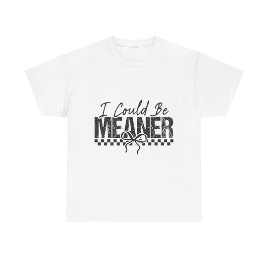 I Could Be Meaner T-Shirt — Funny Sarcastic Graphic Tee
