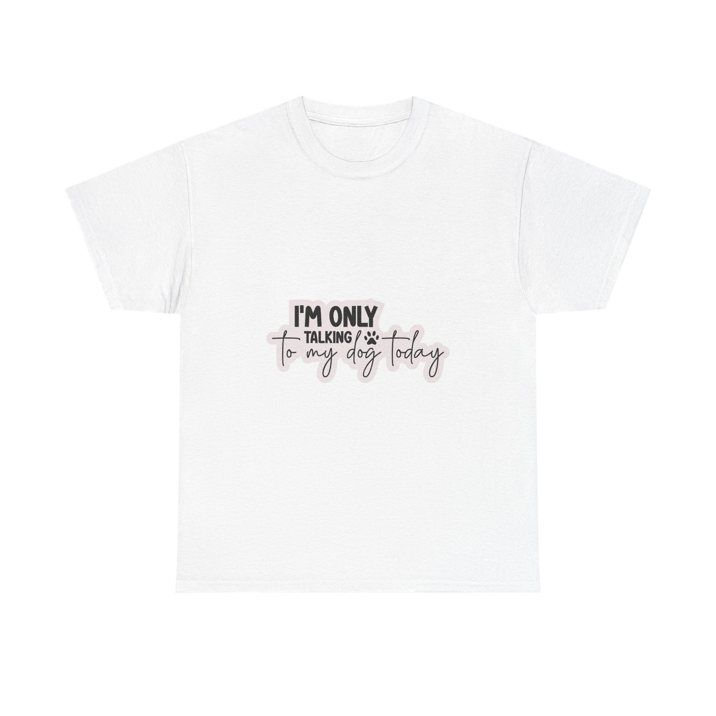 Dog Lover T-Shirt — "I'm Only Talking to My Dog Today" Graphic Tee