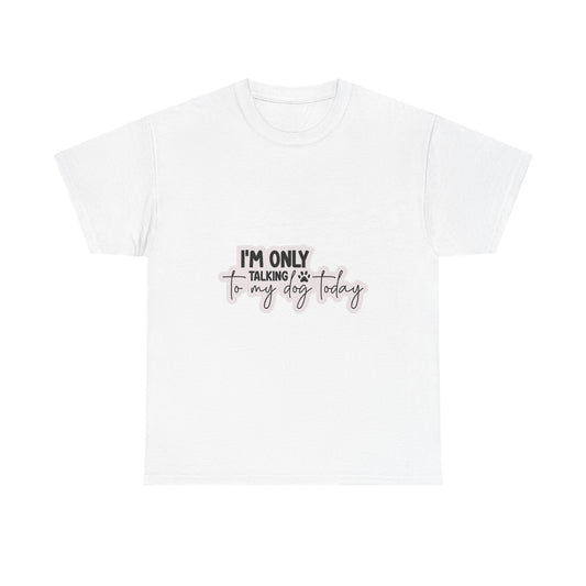 Dog Lover T-Shirt — "I'm Only Talking to My Dog Today" Graphic Tee