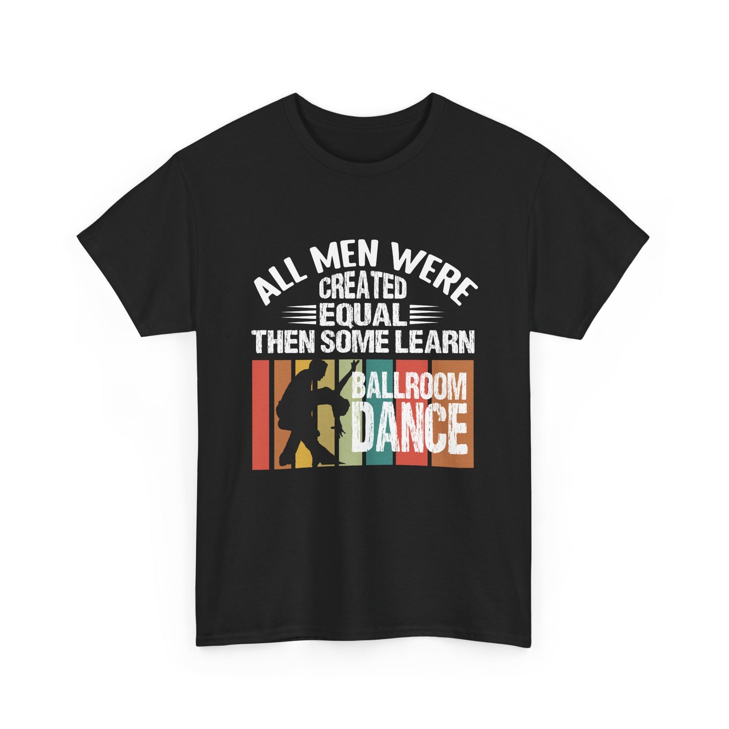 Ballroom Dance T-Shirt — "All Men Were Created Equal Then Some Learn Ballroom Dance" Vintage Design
