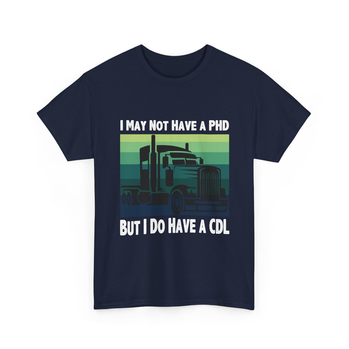 CDL Trucker T-Shirt — "I May Not Have a PhD But I Do Have a CDL" Retro Semi Truck Tee