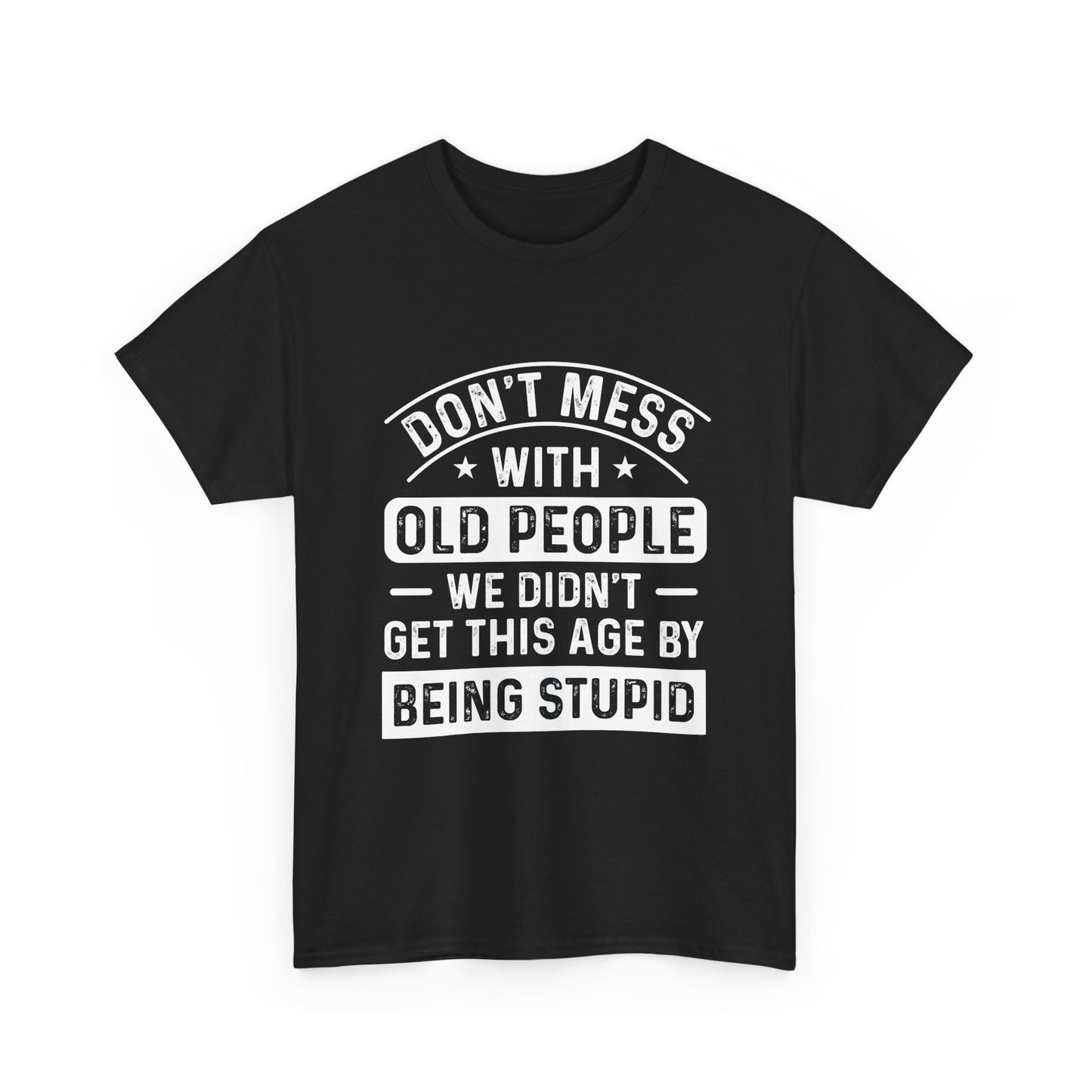 T-Shirt – "Don't Mess With Old People We Didn't Get This Age By Being Stupid" Funny Senior Gift