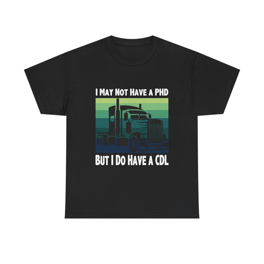 CDL Trucker T-Shirt — "I May Not Have a PhD But I Do Have a CDL" Retro Semi Truck Tee