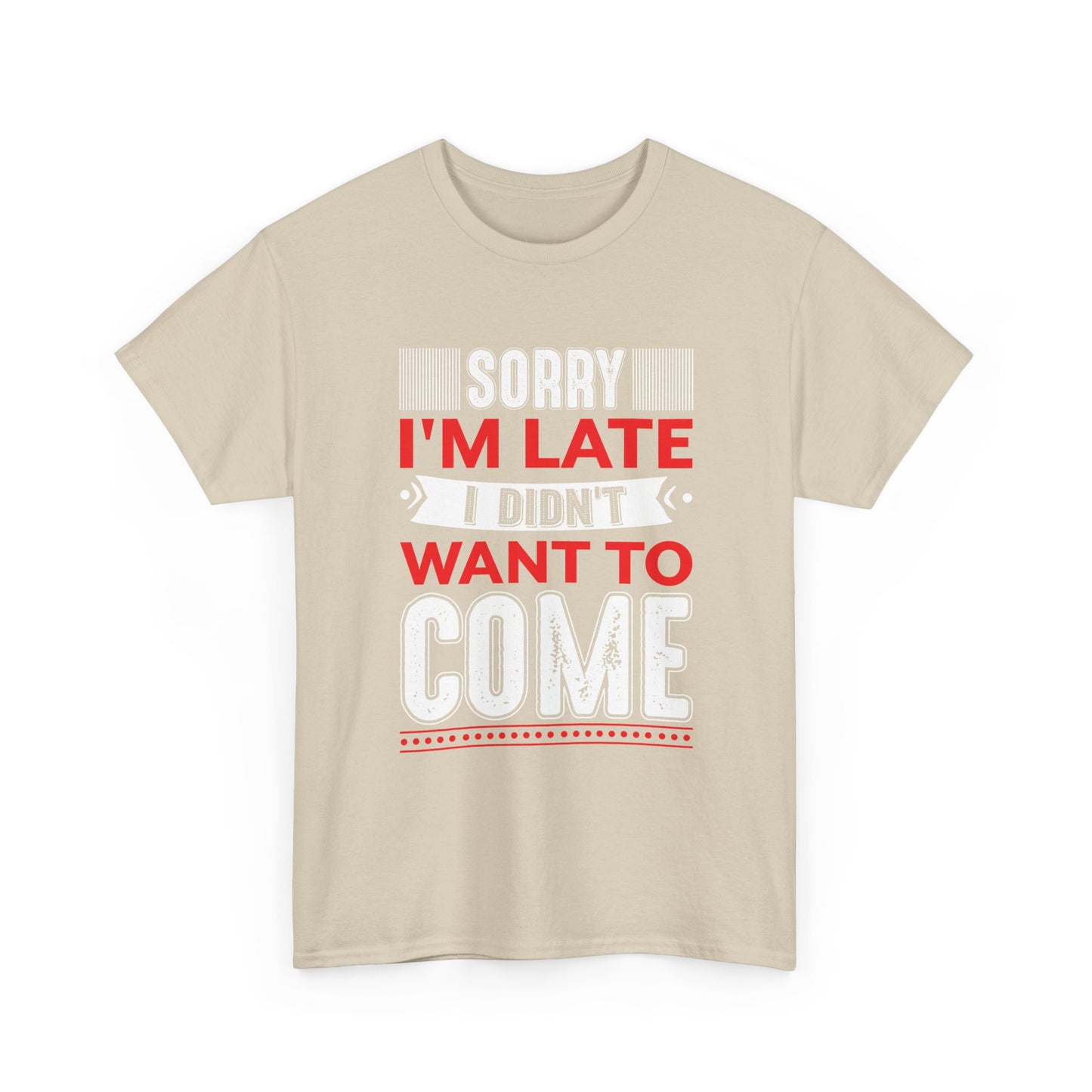 Sorry I’m Late I Didn’t Want to Come T-Shirt