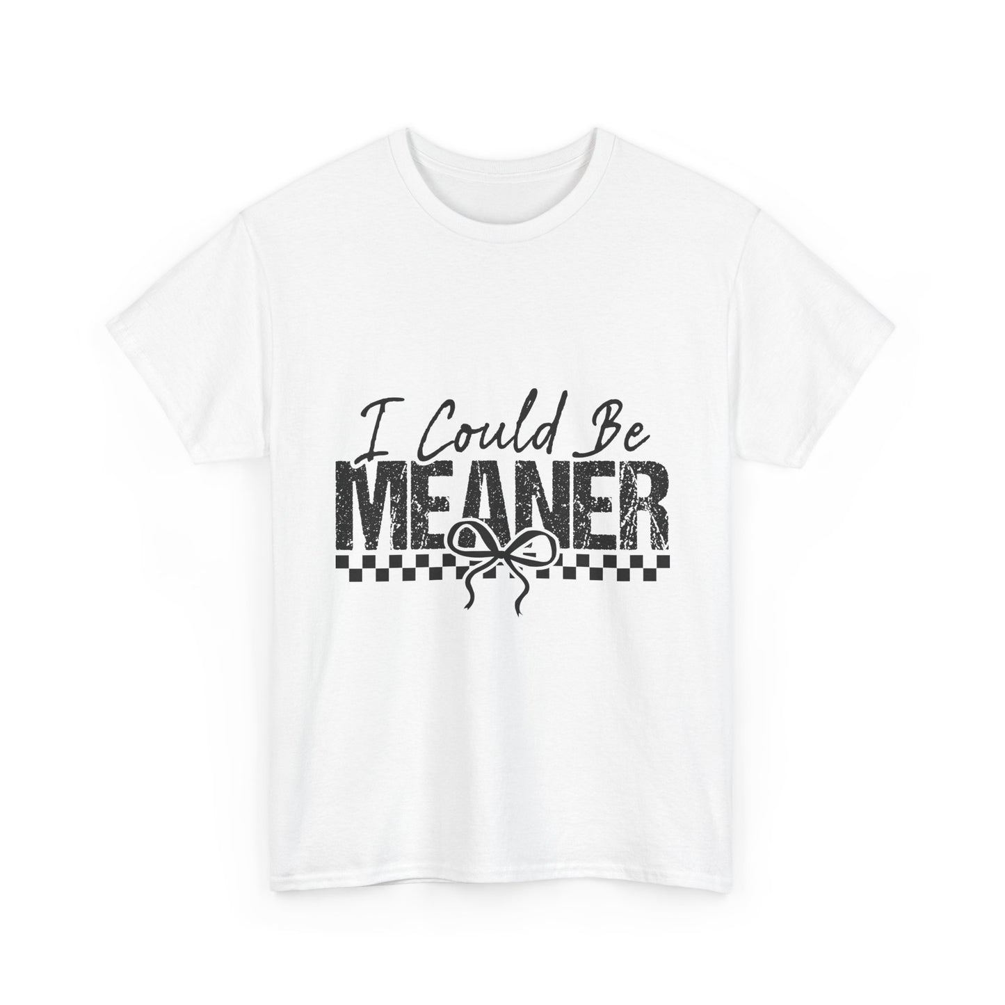 I Could Be Meaner T-Shirt — Funny Sarcastic Graphic Tee