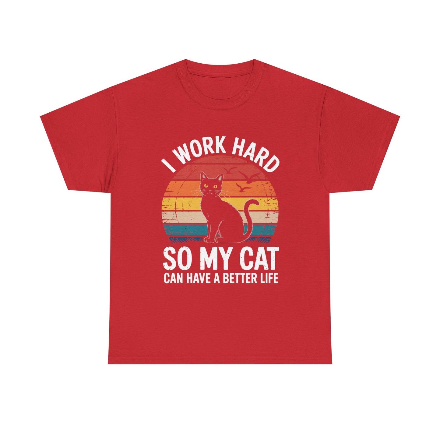 I Work Hard So My Cat Can Have a Better Life T-Shirt