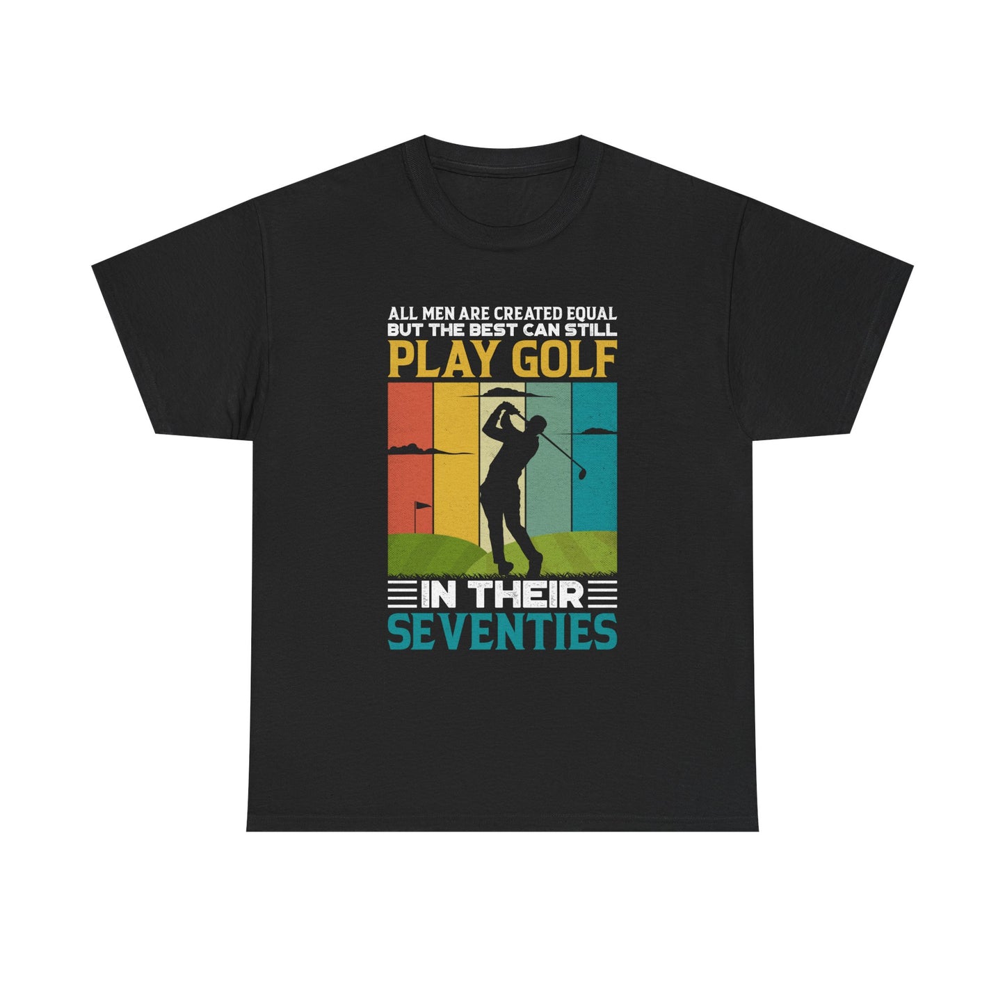 Golf T-Shirt — "All Men Are Created Equal But The Best Can Still Play Golf In Their Seventies" Vintage