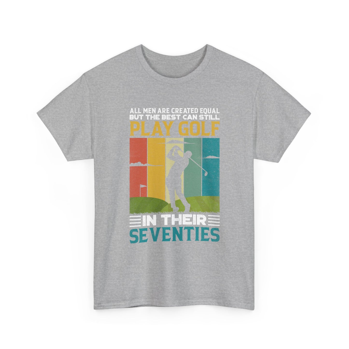 Golf T-Shirt — "All Men Are Created Equal But The Best Can Still Play Golf In Their Seventies" Vintage