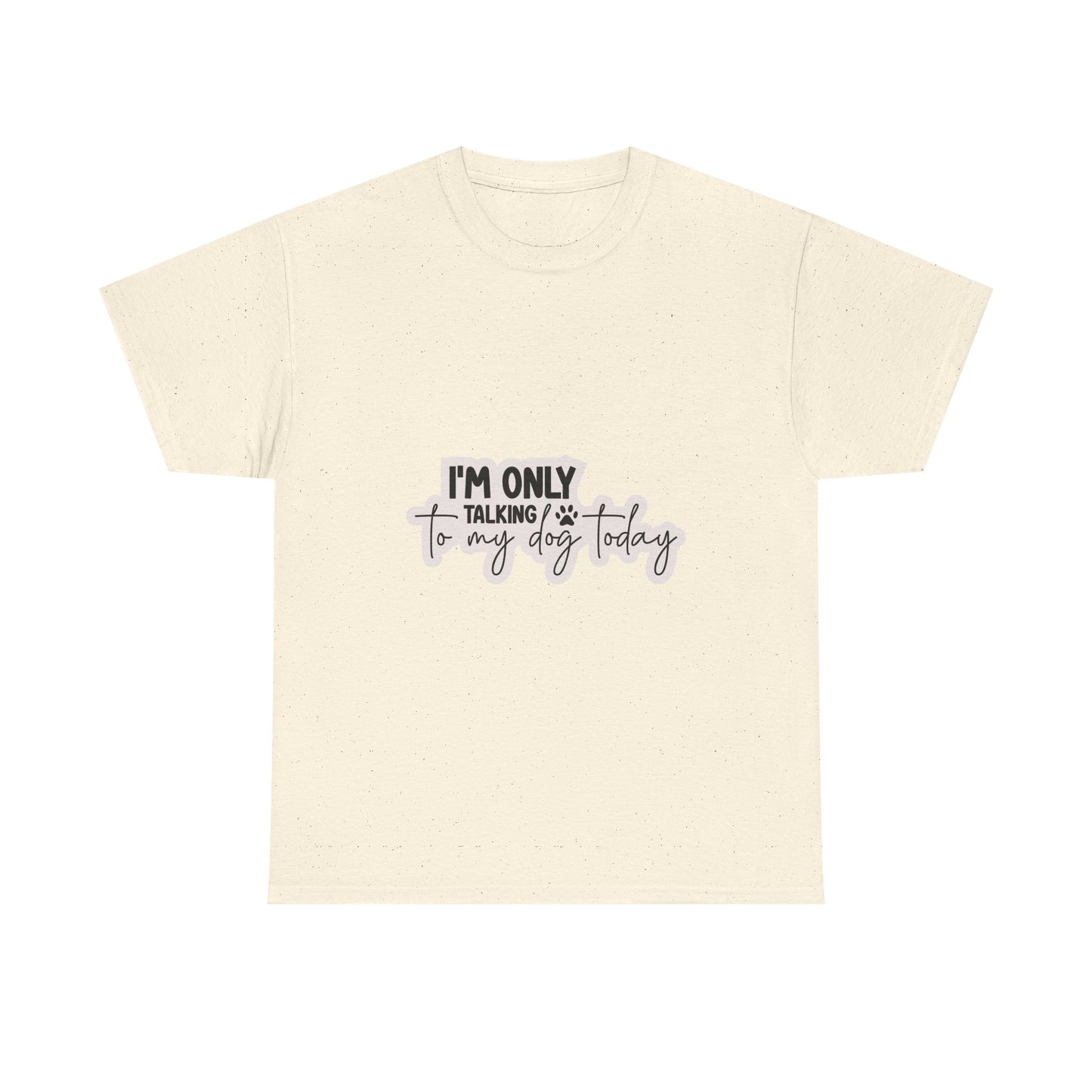 Dog Lover T-Shirt — "I'm Only Talking to My Dog Today" Graphic Tee