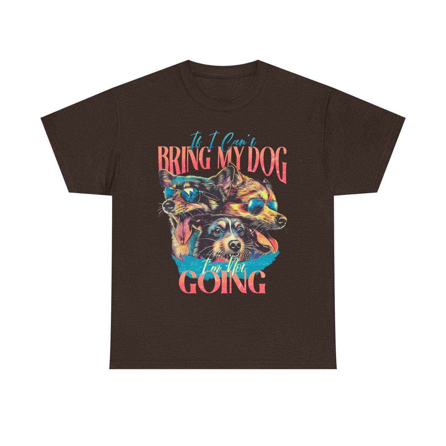 Bring My Dog Tee — Funny Dog Lover T-Shirt ("If I Can't Bring My Dog I'm Not Going")