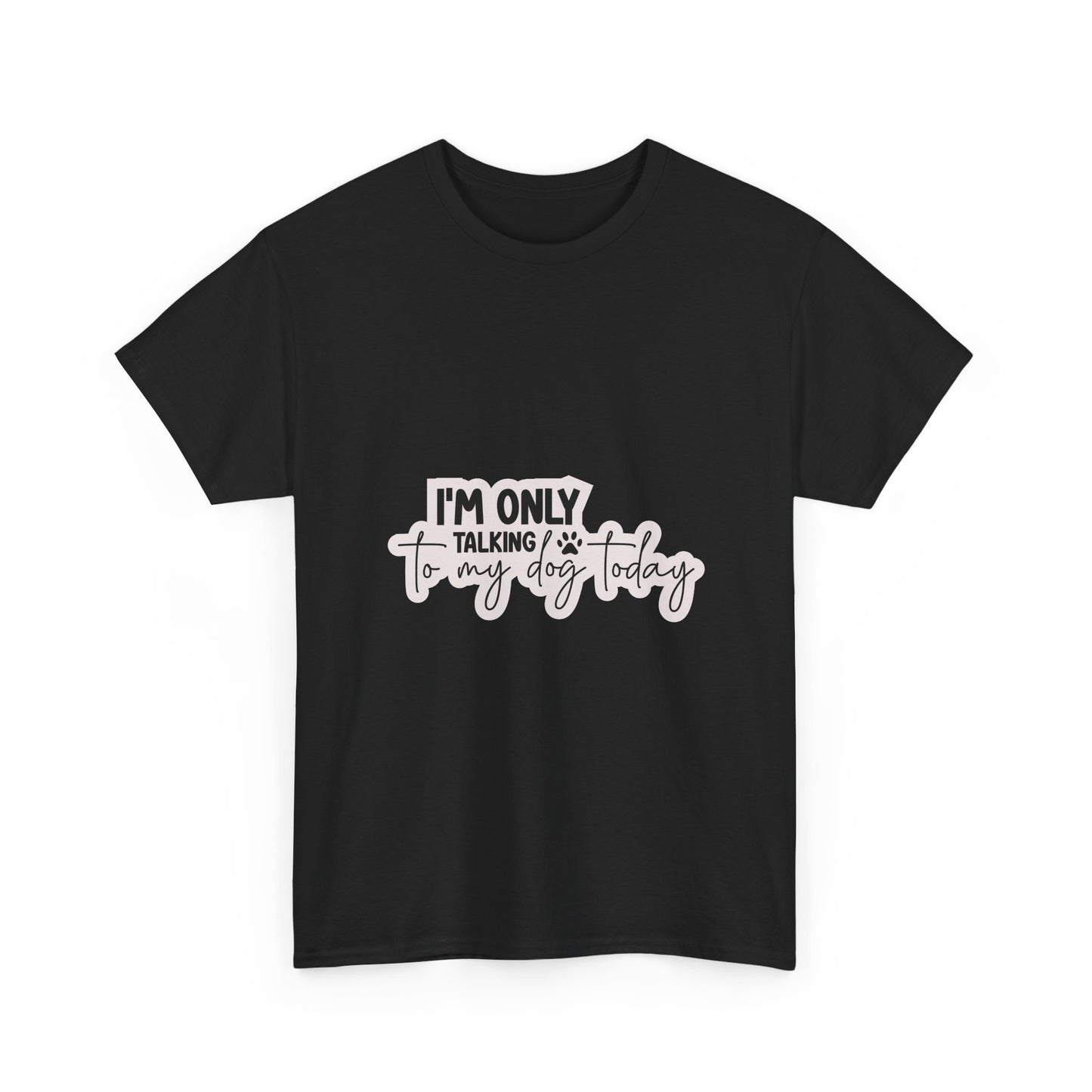 Dog Lover T-Shirt — "I'm Only Talking to My Dog Today" Graphic Tee