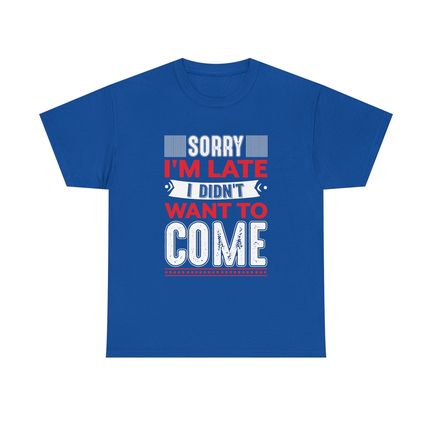 Sorry I’m Late I Didn’t Want to Come T-Shirt