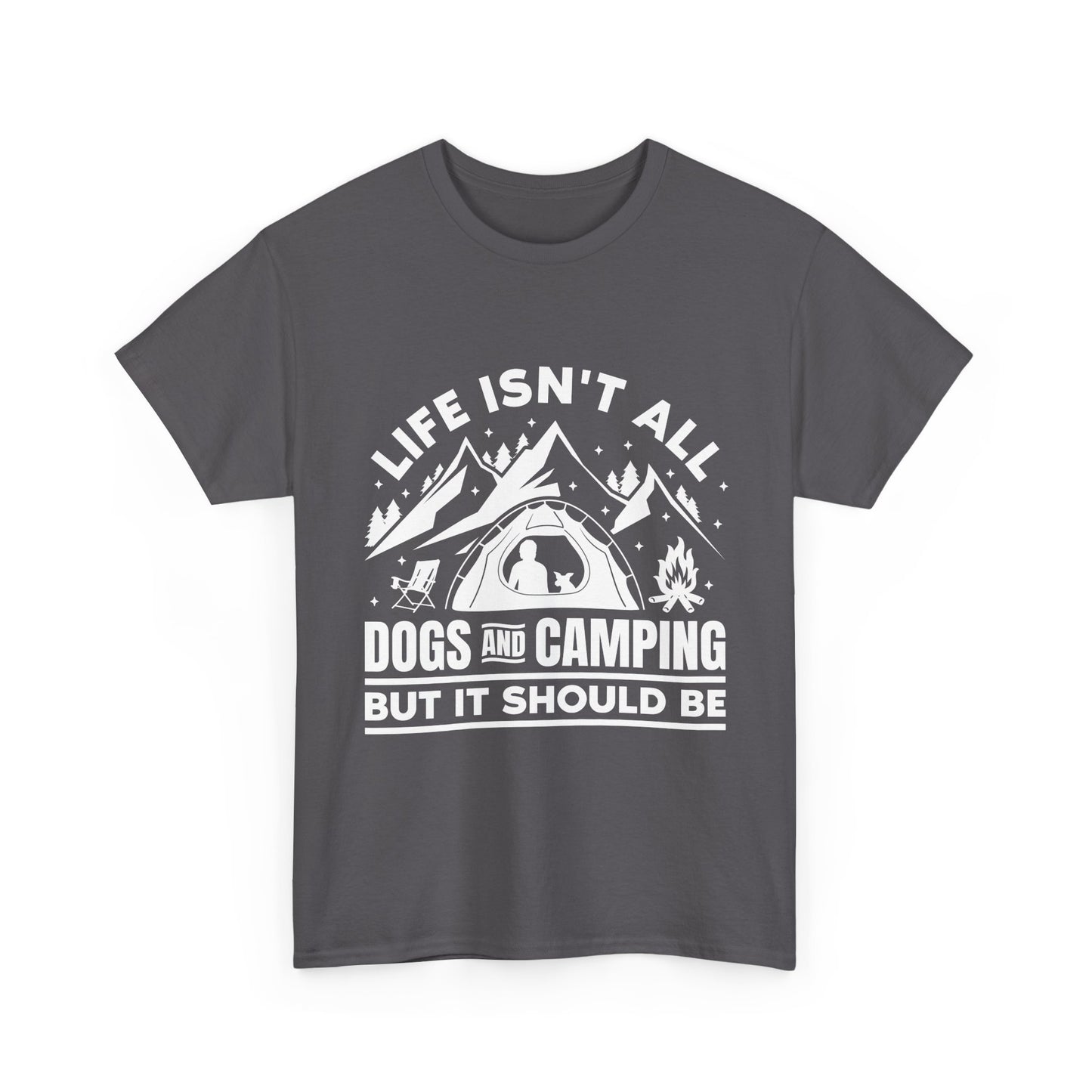 Camping Dog T-Shirt — "Life Isn’t All Dogs and Camping But It Should Be" Outdoor Tee