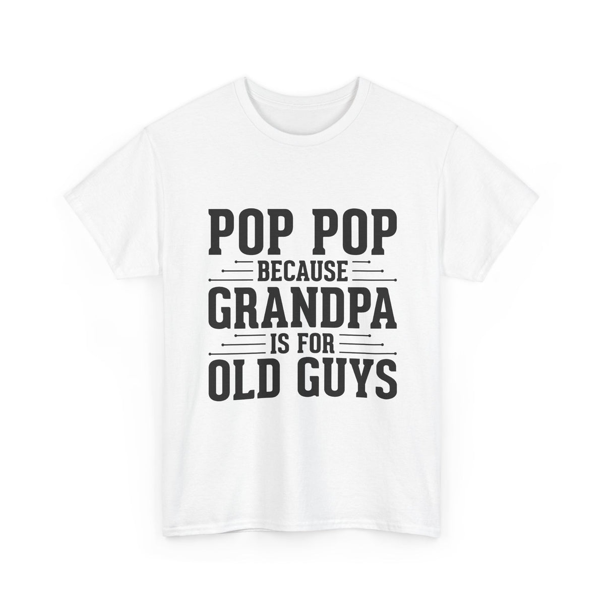 Pop Pop Tee — "Pop Pop Because Grandpa Is For Old Guys" Funny Grandpa Father's Day Shirt