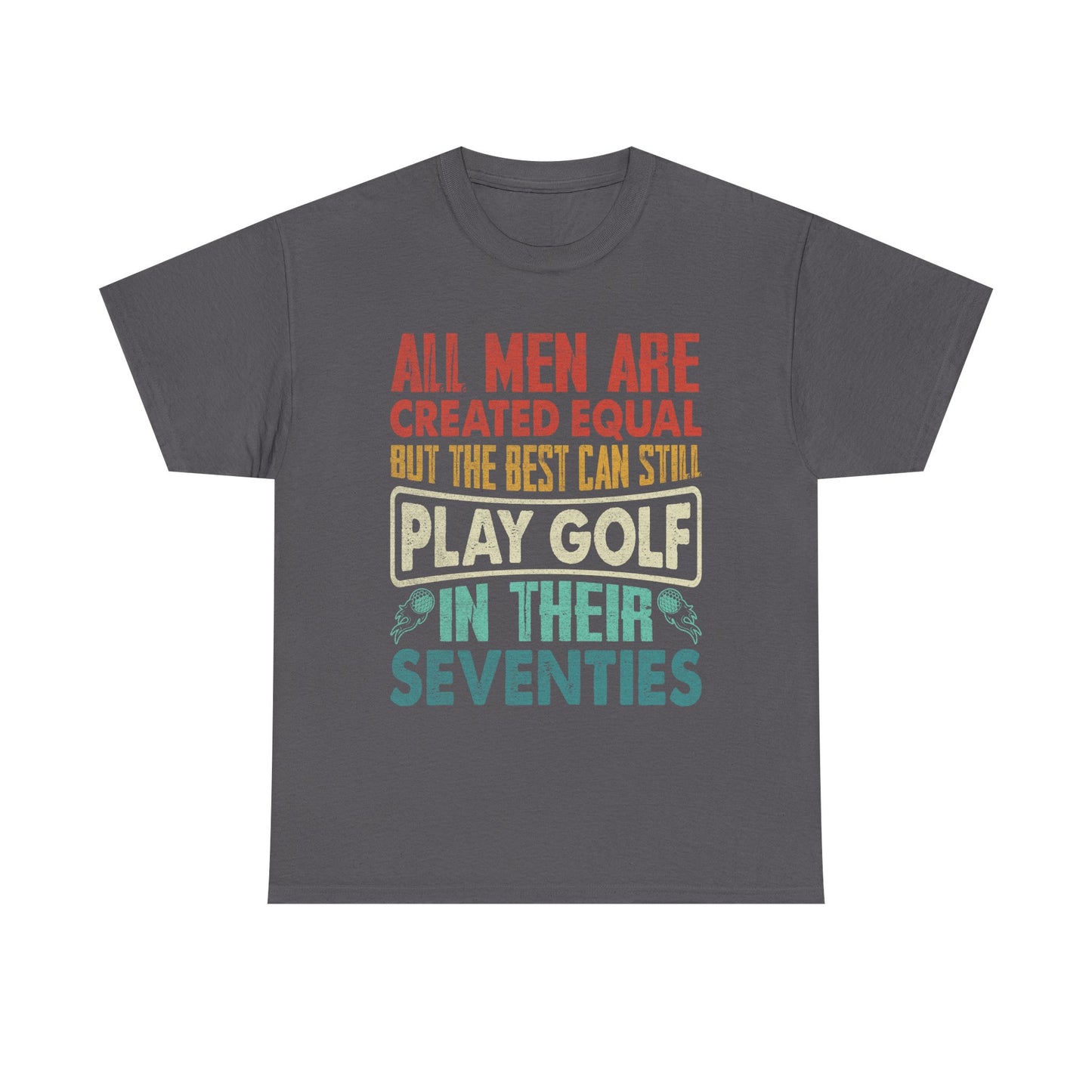 Golf T-Shirt - "All Men Are Created Equal But The Best Can Still Play Golf In Their Seventies" Vintage Style