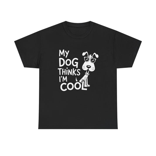 My Dog Thinks I’m Cool T-Shirt — Funny Dog Lover Tee