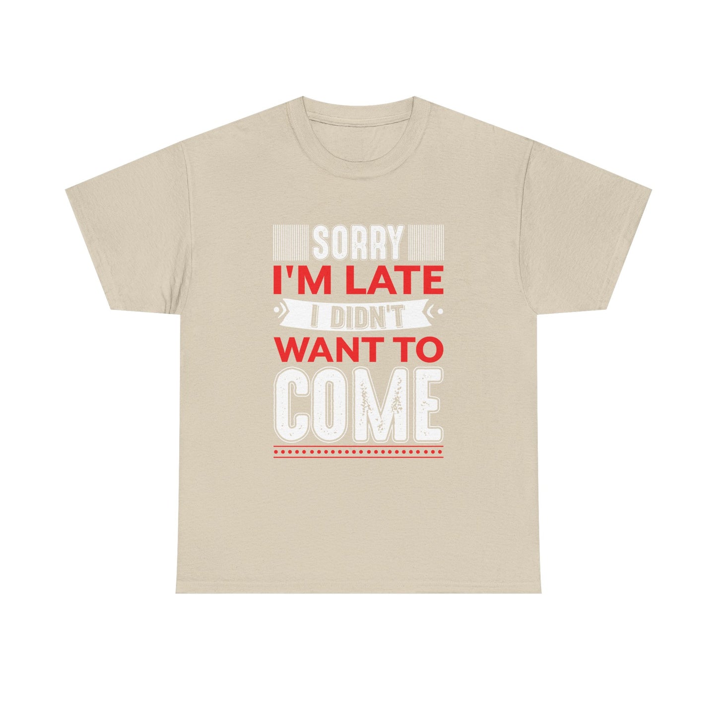 Sorry I’m Late I Didn’t Want to Come T-Shirt
