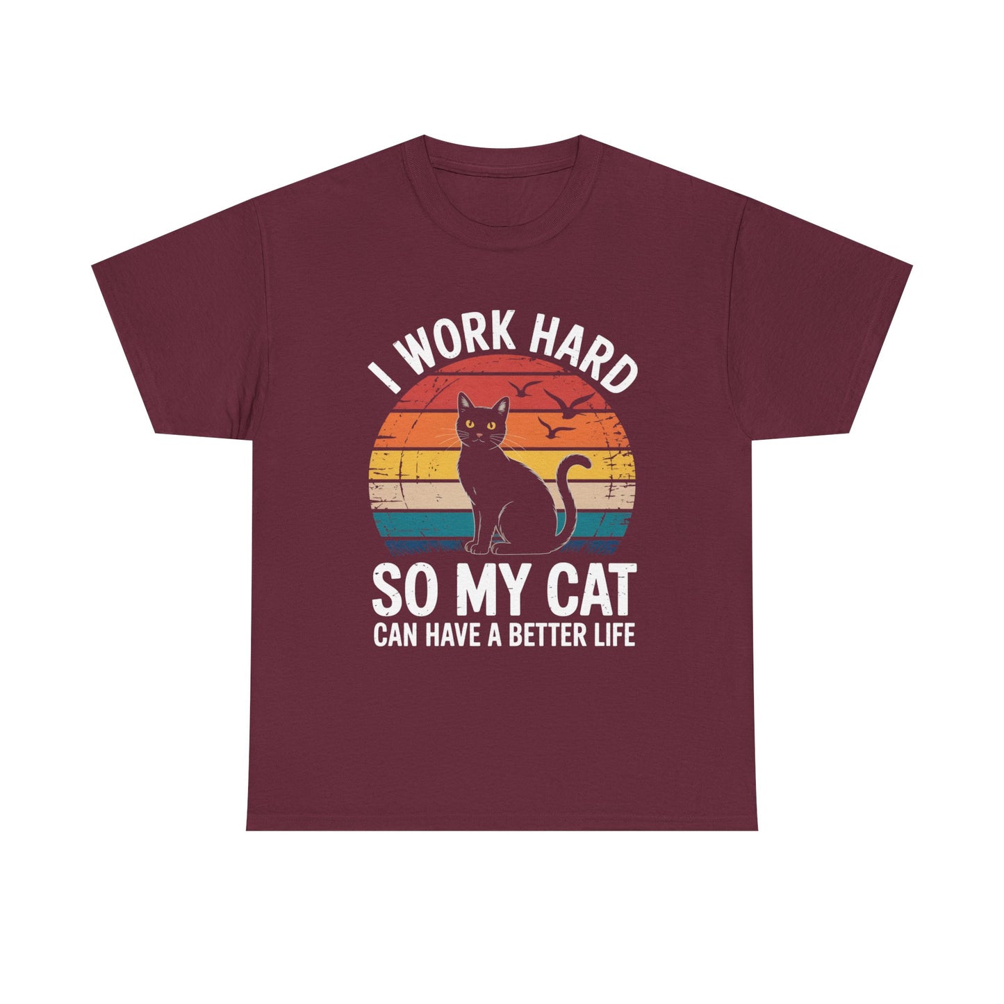 I Work Hard So My Cat Can Have a Better Life T-Shirt