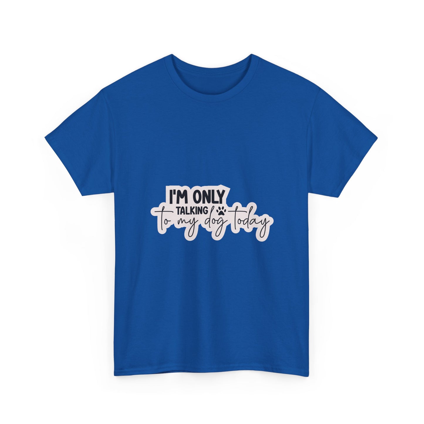 Dog Lover T-Shirt — "I'm Only Talking to My Dog Today" Graphic Tee