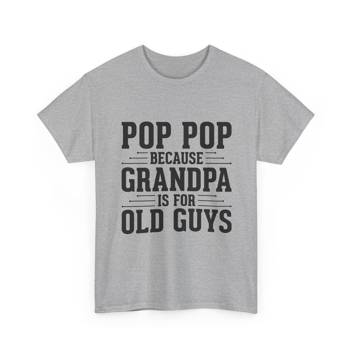 Pop Pop Tee — "Pop Pop Because Grandpa Is For Old Guys" Funny Grandpa Father's Day Shirt