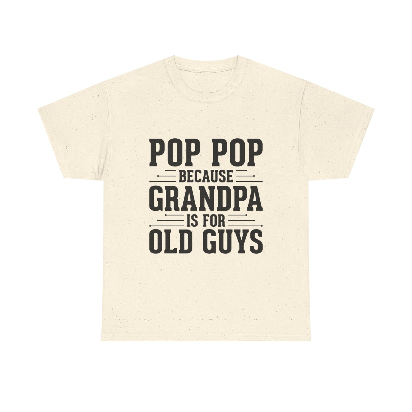 Pop Pop Tee — "Pop Pop Because Grandpa Is For Old Guys" Funny Grandpa Father's Day Shirt