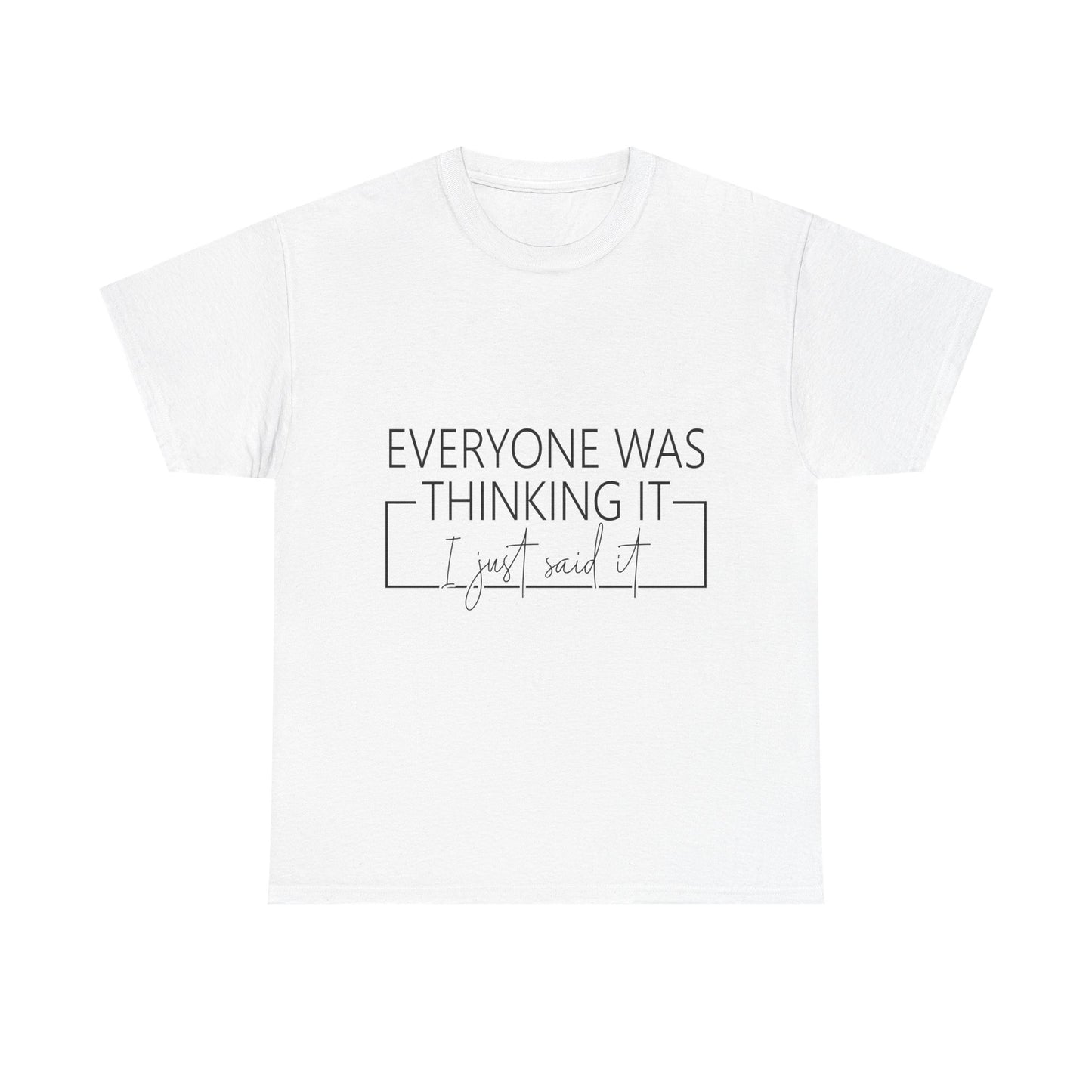 T-Shirt — "Everyone Was Thinking It, I Just Said It" Minimalist Graphic Tee