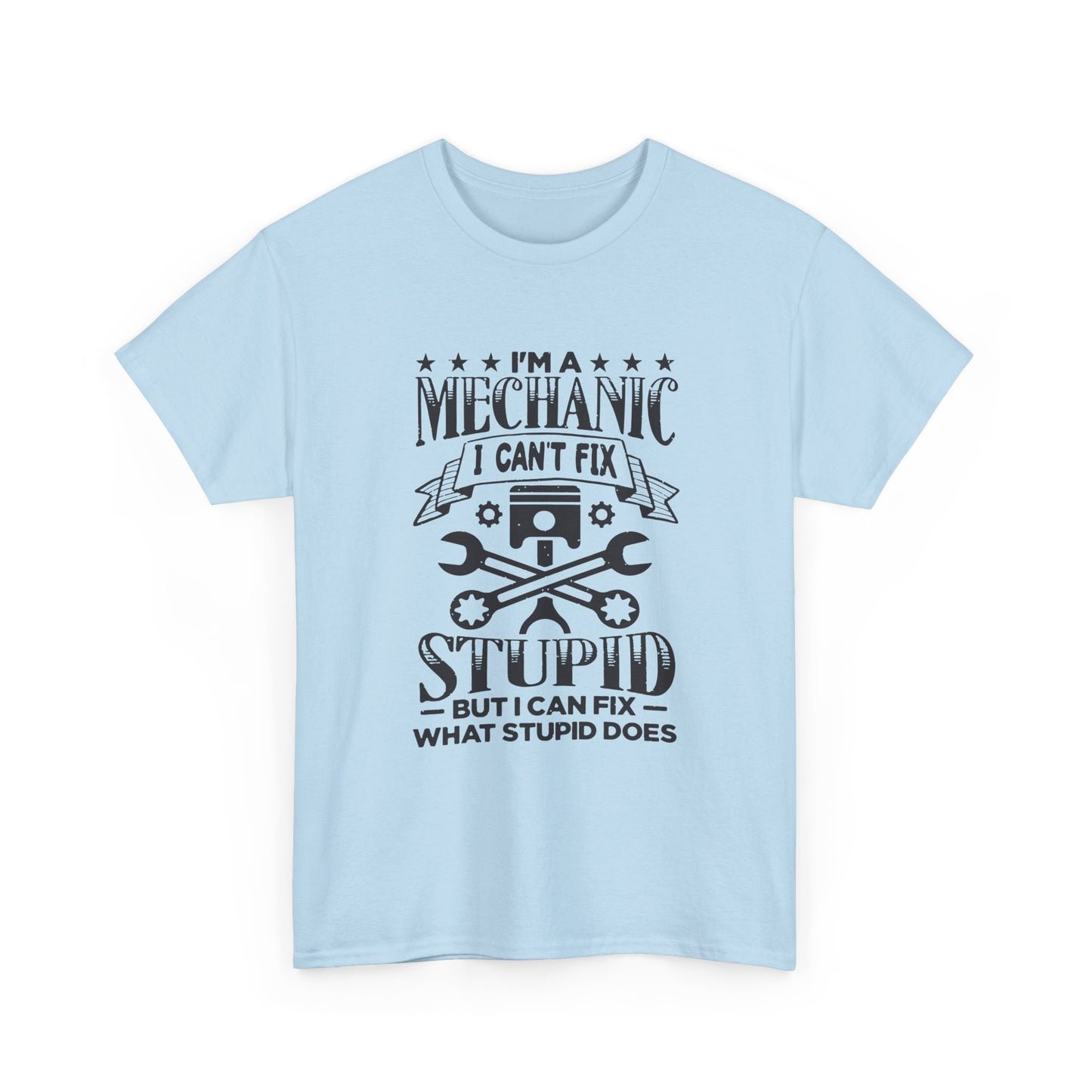 Mechanic T-Shirt - "I Can't Fix Stupid But I Can Fix What Stupid Does" Funny Auto Repair Tee