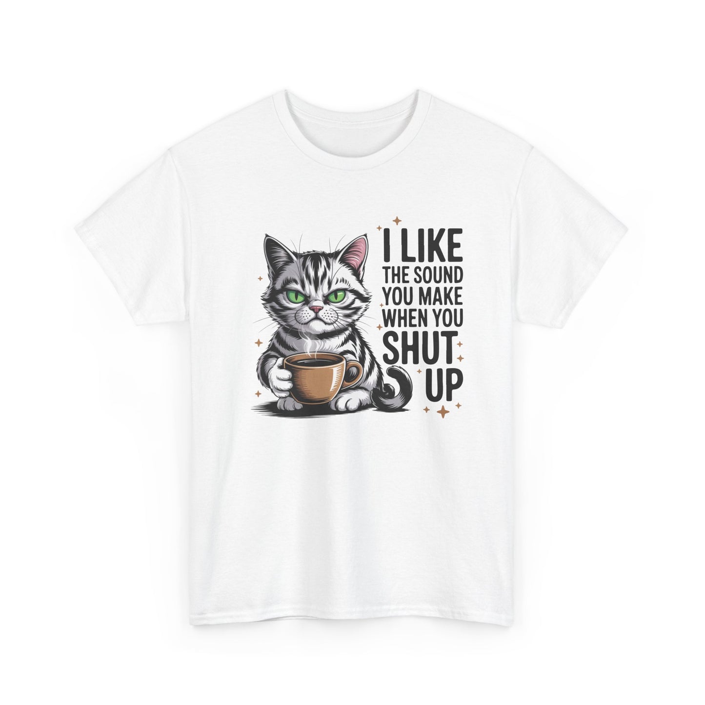 Funny Cat Tee - "I Like The Sound You Make When You Shut Up" Graphic Shirt