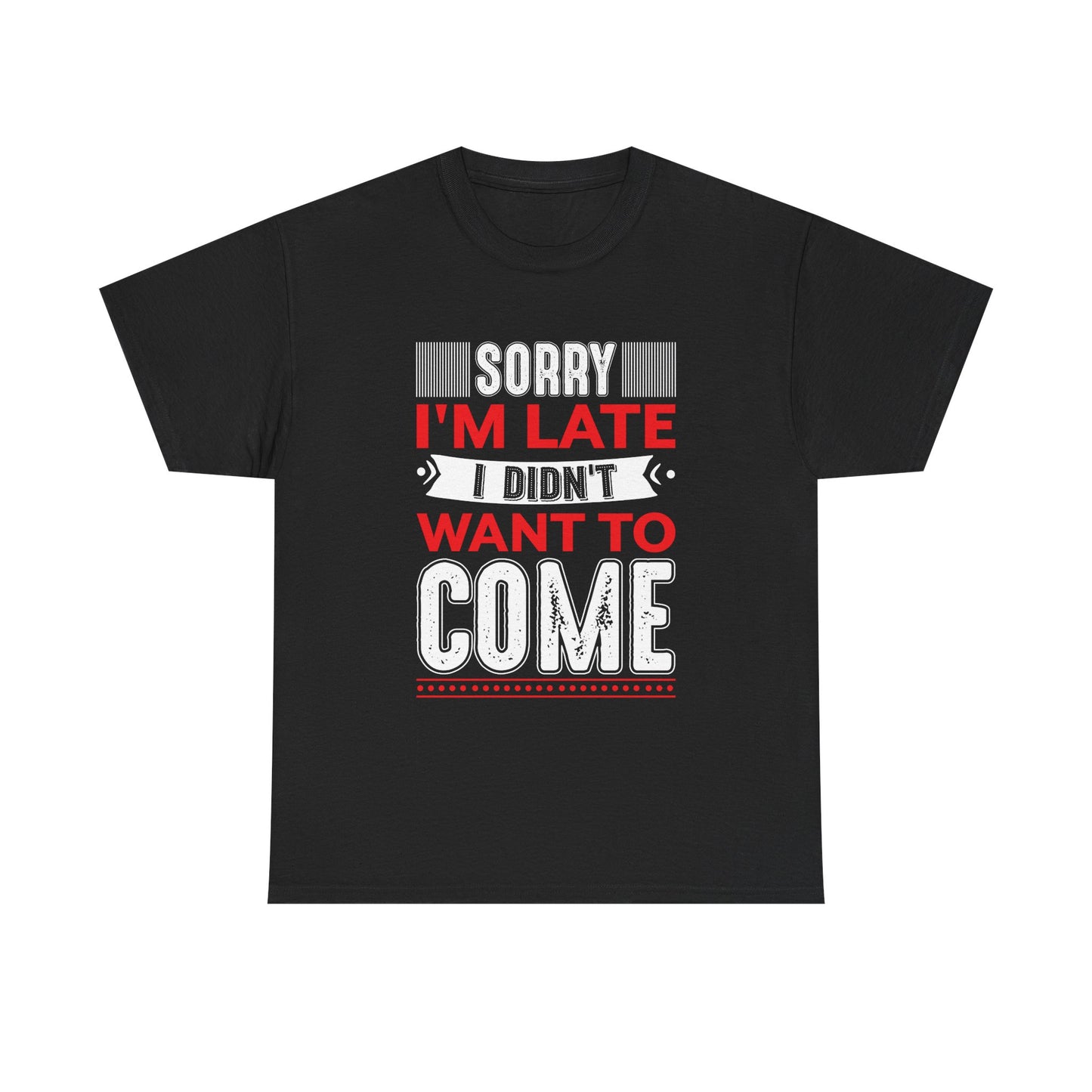 Sorry I’m Late I Didn’t Want to Come T-Shirt