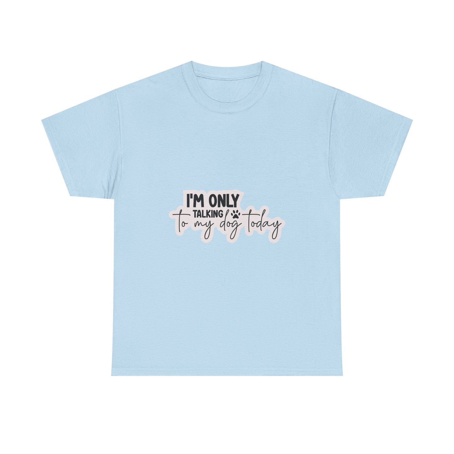 Dog Lover T-Shirt — "I'm Only Talking to My Dog Today" Graphic Tee