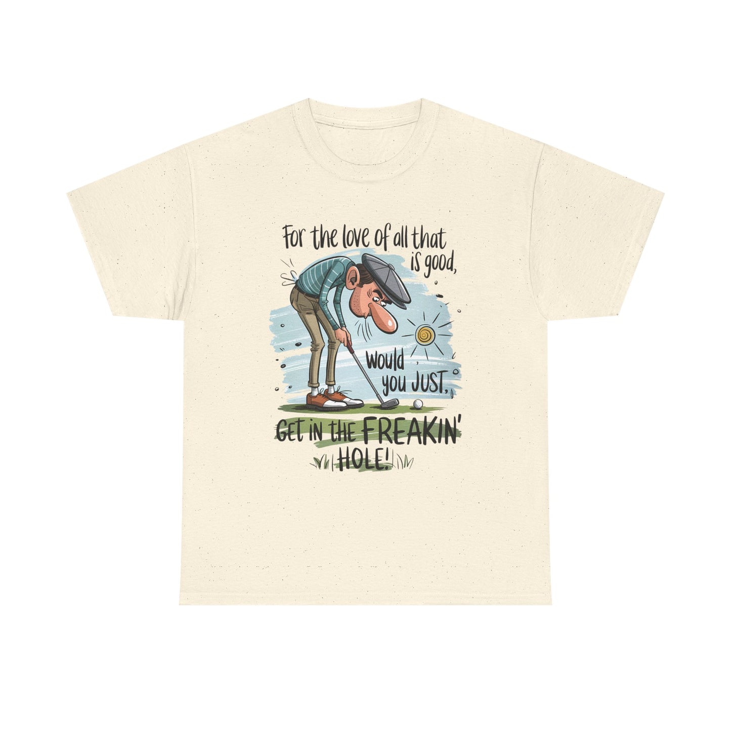 Funny Golf T-Shirt — "For the love of all that is good, would you just get in the freakin' hole"