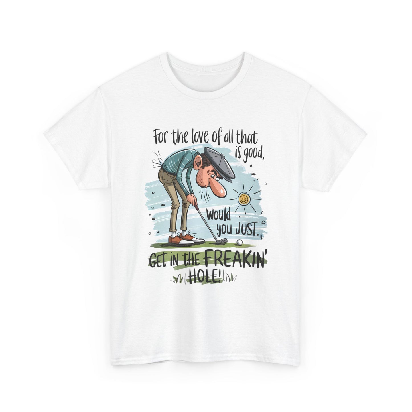 Funny Golf T-Shirt — "For the love of all that is good, would you just get in the freakin' hole"