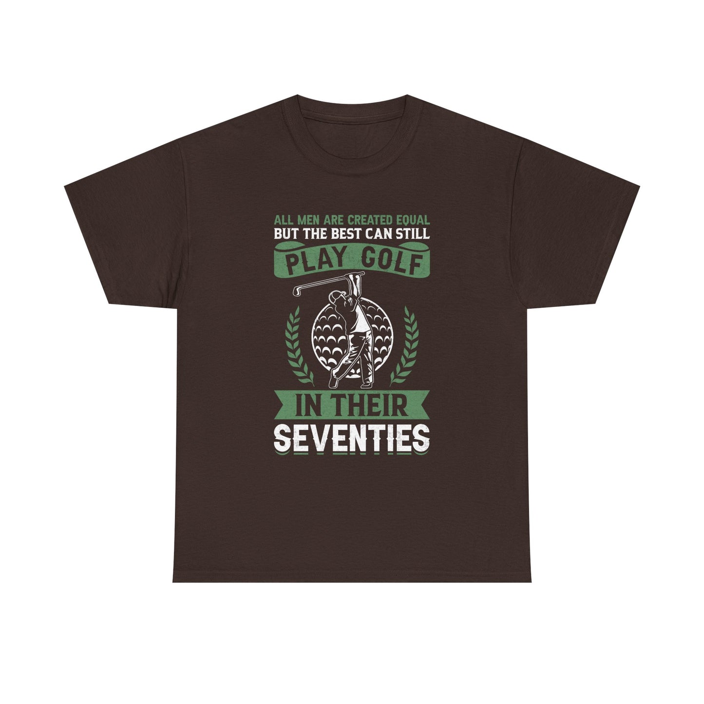 Golf Shirt - "All Men Are Created Equal But The Best Can Still Play Golf In Their Seventies" Tee
