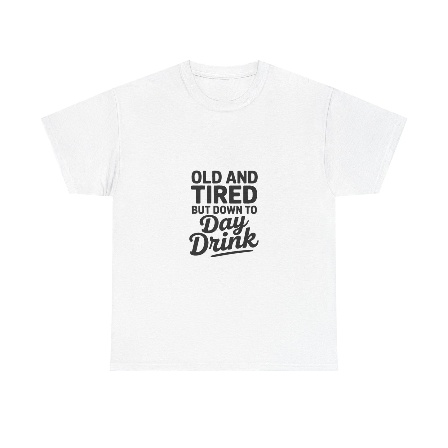 T-Shirt — "Old and Tired But Down to Day Drink" Graphic Tee