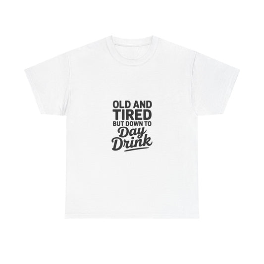 T-Shirt — "Old and Tired But Down to Day Drink" Graphic Tee
