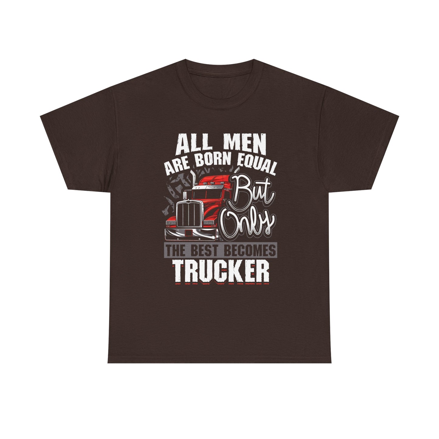 Trucker T-Shirt — “All Men Are Born Equal But Only The Best Becomes Trucker” Graphic Tee