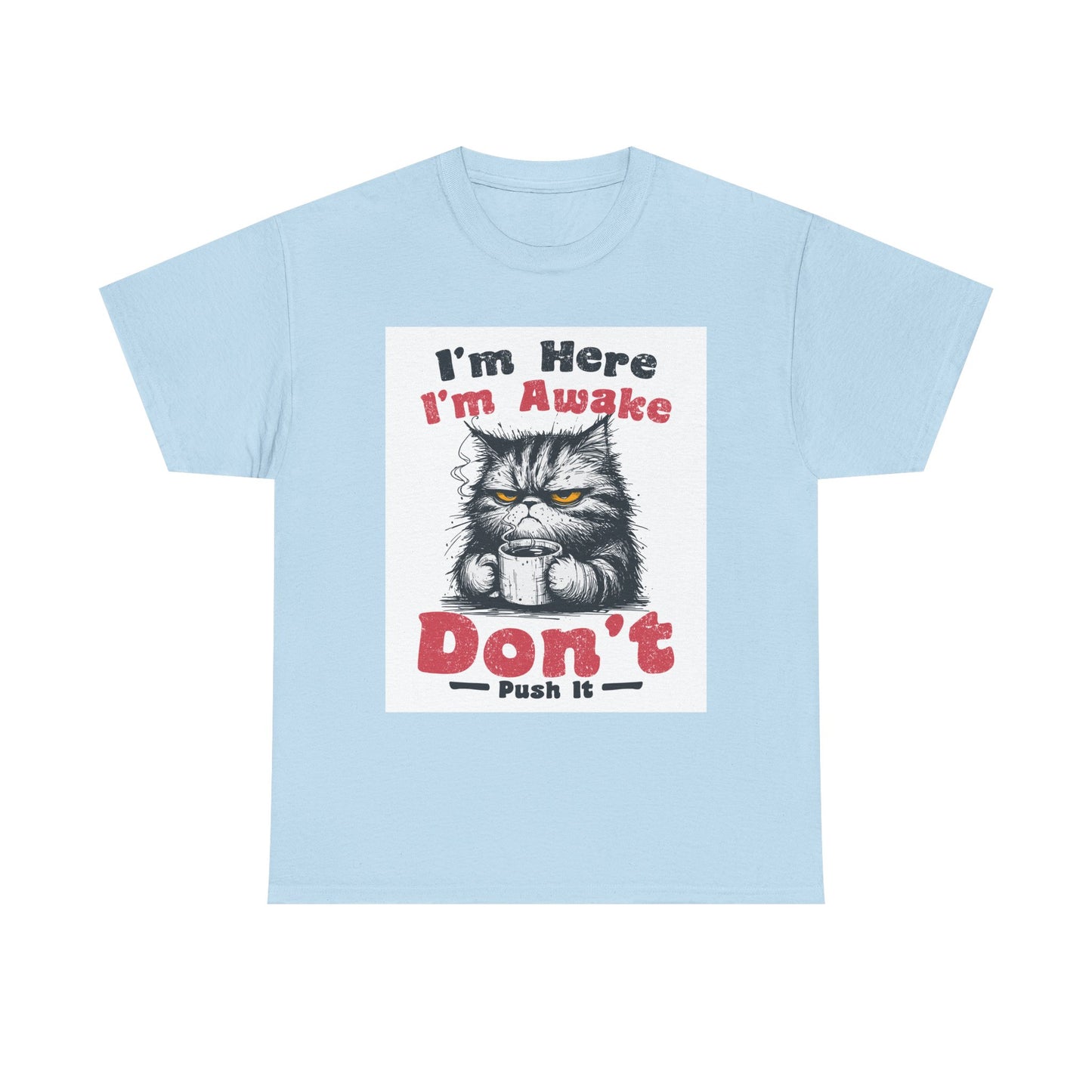 Funny Cat T-Shirt "I'm Here I'm Awake Don’t Push It" - Grumpy Cat Graphic Tee