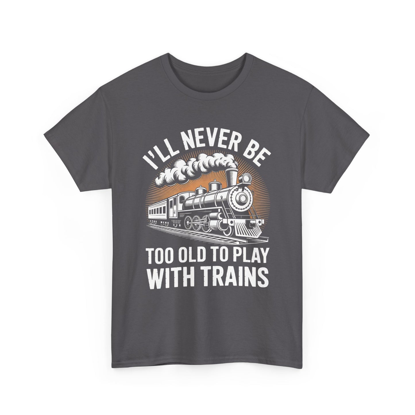 Train Lover T‑Shirt – "I'll Never Be Too Old to Play With Trains" Graphic Tee