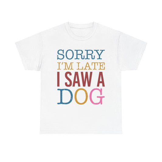 Sorry I’m Late I Saw a Dog T-Shirt