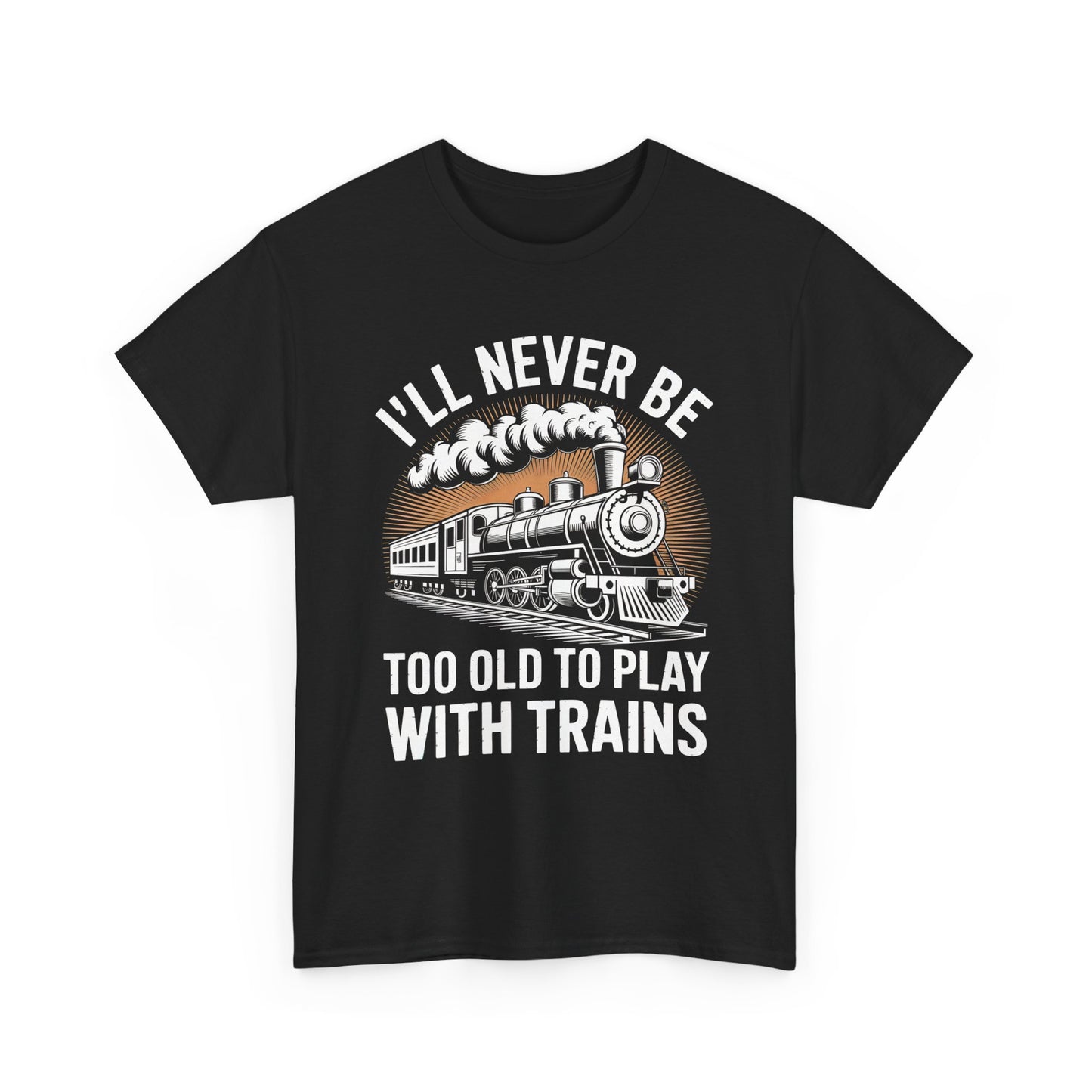 Train Lover T‑Shirt – "I'll Never Be Too Old to Play With Trains" Graphic Tee
