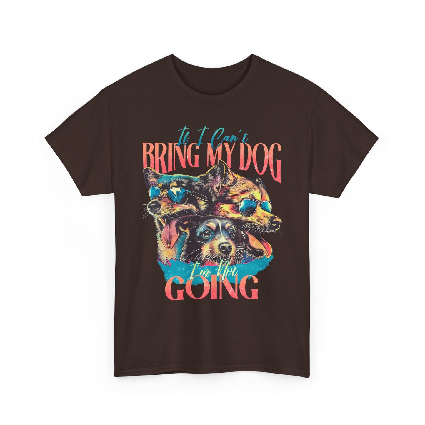 Bring My Dog Tee — Funny Dog Lover T-Shirt ("If I Can't Bring My Dog I'm Not Going")