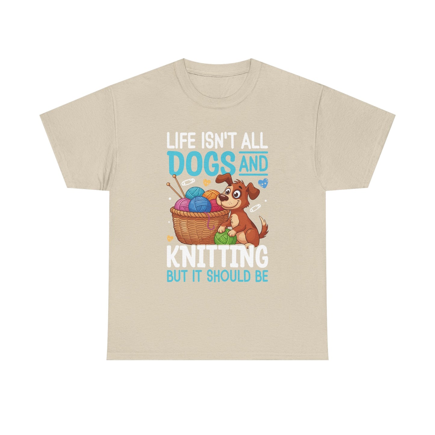 Life Isn't All Dogs and Knitting Tee