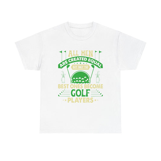Golf Players T-Shirt — "All Men Are Created Equal But The Best Ones Become Golf Players" Funny Golf Tee