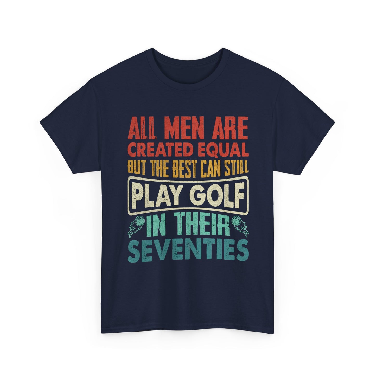 Golf T-Shirt - "All Men Are Created Equal But The Best Can Still Play Golf In Their Seventies" Vintage Style