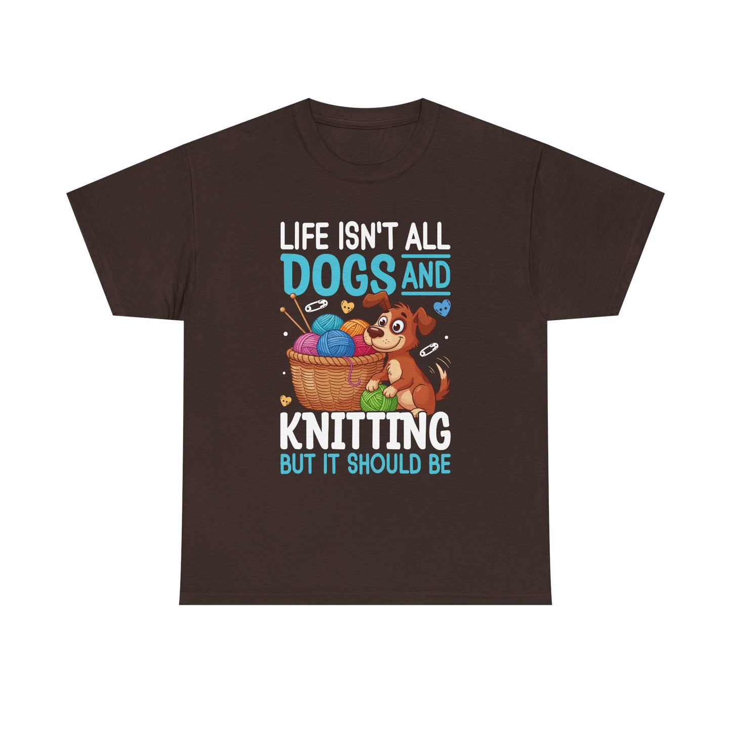 Life Isn't All Dogs and Knitting Tee